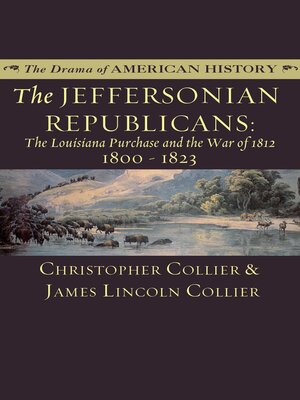 cover image of The Jeffersonian Republicans: the Louisiana Purchase and the War of 1812; 1800–1823